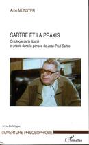 Couverture du livre « Sartre et la praxis - ontologie de la liberte et praxis dans la pensee de jean-paul sartre » de Arno Munster aux éditions Editions L'harmattan