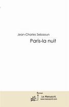 Couverture du livre « Paris-La nuit » de Jean-Charles Sebaoun aux éditions Editions Le Manuscrit