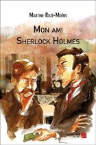 Couverture du livre « Mon ami Sherlock Holmes » de Martine Ruze-Moens aux éditions Editions Du Net