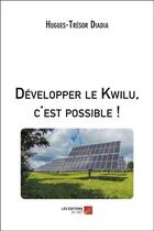 Couverture du livre « Développer le Kwilu, c'est possible ! » de Hugues-Tresor Diadia aux éditions Editions Du Net