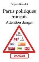 Couverture du livre « Partis politiques français ; attention danger » de Jacques Girardot aux éditions Books On Demand