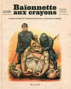 Couverture du livre « Baionnettes aux crayons ; caricatures et propagande de la grande guerre » de Jean-Pierre Auclert aux éditions Grund