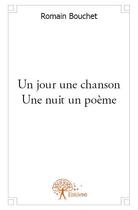 Couverture du livre « Un jour une chanson une nuit un poème » de Romain Bouchet aux éditions Edilivre