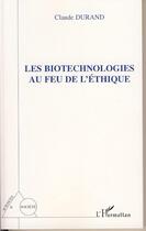 Couverture du livre « Les biotechnologies au feu de l'éthique » de Claude Durand aux éditions Editions L'harmattan