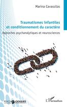 Couverture du livre « Traumatismes infantiles et conditionnement du caractère : approches psychanalytiques et neuroscience » de Marina Cavassilas aux éditions L'harmattan