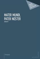 Couverture du livre « Mater mundi, pater noster » de Jerome B! aux éditions Mon Petit Editeur