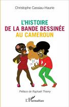 Couverture du livre « L'histoire de la bande dessinée au Cameroun » de Christophe Cassiau-Haurie aux éditions L'harmattan