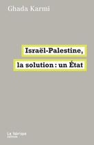 Couverture du livre « Israël-Palestine, la solution : un Etat » de Karmi Ghada aux éditions Fabrique