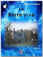 Couverture du livre « Arsène Lupin gentleman cambrioleur ; la Barre-y-va » de Maurice Leblanc aux éditions Thriller Editions
