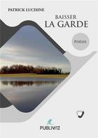 Couverture du livre « Baisser la garde » de Patrick Lucisine aux éditions Publiwiz