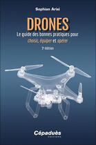 Couverture du livre « Drones : Le guide des bonnes pratiques pour choisir, équiper et opérer (3e édition) » de Sophian Arixi aux éditions Cepadues