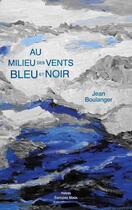 Couverture du livre « Au milieu des vents bleu et noir » de Jean Boulanger aux éditions Editions Maia