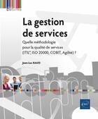 Couverture du livre « La gestion de services : quelle méthodologie pour la qualité de services (ITIL®, ISO 20000, COBIT, Agilité) ? » de Jean-Luc Baud aux éditions Eni