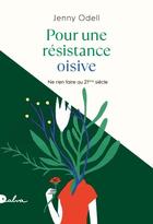 Couverture du livre « Pour une résistance oisive : ne rien faire au 21ème siècle » de Jenny Odell aux éditions Dalva