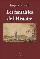 Couverture du livre « Les fantaisies de l'histoire » de Jacques Bernard aux éditions Vent-des-lettres