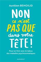 Couverture du livre « Non, ce n'est pas que dans votre tête ! ; pour en finir avec le tabou des maladies psychosomatiques » de Aurelien Benoilid aux éditions Marabout