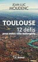 Couverture du livre « Toulouse, 12 défis pour notre ville métropole » de Jean-Luc Moudenc aux éditions Editions Privat