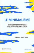 Couverture du livre « Le Minimalisme ; Concept Et Pratiques D'Eco-Consommation » de Gerard Bertolini aux éditions Economica