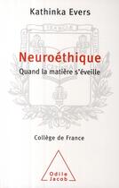 Couverture du livre « Neuroéthique ; quand la matière s'éveille » de Kathinka Evers aux éditions Odile Jacob