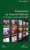 Couverture du livre « L'insecurité au journal télévisé ; la campagne présidentielle de 2002 » de Julien Terral aux éditions L'harmattan
