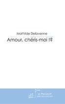 Couverture du livre « Amour, chéris-moi ?! » de Delavenne-M aux éditions Editions Le Manuscrit