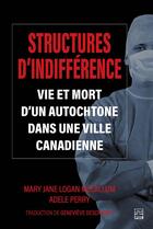 Couverture du livre « Structures d'indifférence : vie et mort d'un autochtone dans une ville canadienne » de Mary Jane Logan Mccallum aux éditions Presses De L'universite De Laval