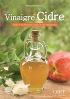 Couverture du livre « Le vinagre de cidre ; mille et un bienfaits, mille et une utilisations » de Philippe De Melambres aux éditions Orep