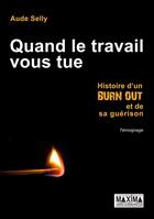 Couverture du livre « Quand le travail vous tue ; histoire d'un burn out et de sa guérison » de Aude Selly aux éditions Editions Maxima