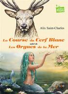 Couverture du livre « La course du cerf blanc suivi de les orgues de la mer » de Alix Saint-Charles aux éditions Persee