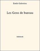 Couverture du livre « Les gens de bureau » de Emile Gaboriau aux éditions Bibebook