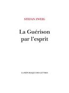 Couverture du livre « La Guérison par l'esprit » de Stefan Zweig aux éditions La Republique Des Lettres