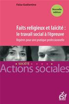 Couverture du livre « Faits religieux et laïcité : le travail social à l'épreuve ; repères pour une pratique professionnelle » de Faiza Guelamine aux éditions Esf Social