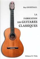 Couverture du livre « La fabrication des guitares classiques » de Roy Courtnall aux éditions Editions Vial