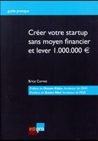 Couverture du livre « Créer votre start-up sans moyen financier et lever 1.000.000 d'euros » de Brice Cornet aux éditions Edi Pro