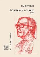 Couverture du livre « Le spectacle continue » de Jean Rousselot aux éditions La Bartavelle