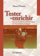 Couverture du livre « Tester et enrichir sa culture scientifique et technologique » de Marcel Thouin aux éditions Editions Multimondes