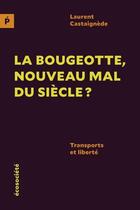 Couverture du livre « La bougeotte, nouveau mal du siècle ? transports et liberté » de Castaignede Laurent aux éditions Ecosociete