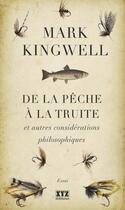 Couverture du livre « De la pêche à la truite ; et autres considérations philosophiques » de Mark Kingwell aux éditions Xyz