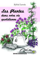 Couverture du livre « Les plantes dans notre vie quotidienne » de Sylvie Lavoie aux éditions Kirographaires