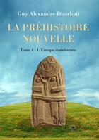 Couverture du livre « La Préhistoire nouvelle. Tome 4 : L'Europe danubienne » de Guy-Alexandre Dhorbait aux éditions Jepublie