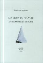Couverture du livre « Les lieux du pouvoir entre mythe et histoire » de De Maistre Louis aux éditions Arche Edizioni