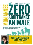 Couverture du livre « Mon année zéro souffrance animale » de Didier Van Cauwelaert et Yann Arthus-Bertrand et Yolaine De La Bigne aux éditions Leduc