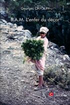 Couverture du livre « B.A.M. l'enfer du décor » de Georges Cayoun aux éditions Chapitre.com