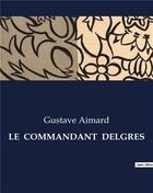 Couverture du livre « LE COMMANDANT DELGRES » de Gustave Aimard aux éditions Culturea