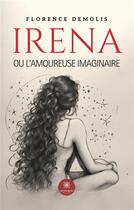 Couverture du livre « Irena ou l'amoureuse imaginaire » de Florence Demolis aux éditions Le Lys Bleu