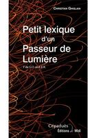 Couverture du livre « Petit lexique d'un passeur de lumiere » de Christian Ghislain aux éditions Editions De Midi