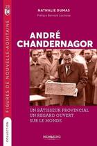 Couverture du livre « André Chandernagor : un bâtisseur provincial, un regard tourné sur le monde » de Nathalie Dumas aux éditions Memoring Editions