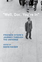 Couverture du livre « ''WELL, DOC, YOU''RE IN'' - FREEMAN DYSON''S JOURNEY THROUGH THE UNIVERSE » de David Kaiser aux éditions Mit Press