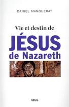 Couverture du livre « Vie et destin de Jésus de Nazareth » de Daniel Marguerat aux éditions Seuil