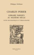 Couverture du livre « Charles Perier, libraire parisien au seizième siècle » de Philippe Deblaise aux éditions Slatkine